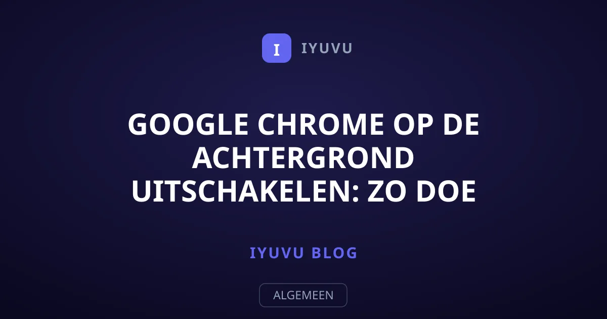 Google Chrome op de achtergrond uitschakelen: zo doe je dat